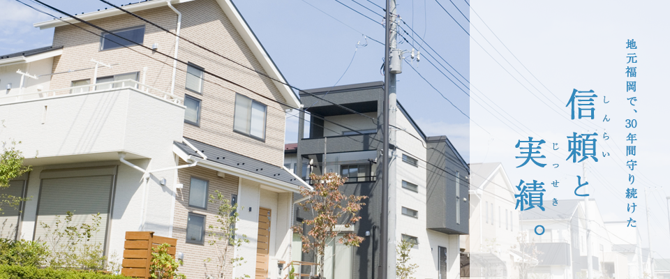 地元福岡で、30年間守り続けた信頼と実績。